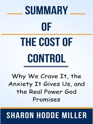 cover image of Summary of the Cost of Control Why We Crave It, the Anxiety It Gives Us, and the Real Power God Promises  by  Sharon Hodde Miller
